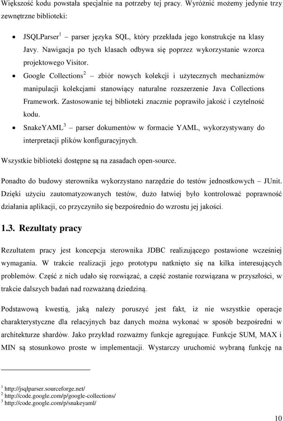 Google Collections 2 zbiór nowych kolekcji i użytecznych mechanizmów manipulacji kolekcjami stanowiący naturalne rozszerzenie Java Collections Framework.