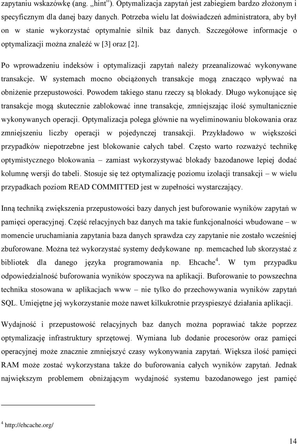 Po wprowadzeniu indeksów i optymalizacji zapytań należy przeanalizować wykonywane transakcje. W systemach mocno obciążonych transakcje mogą znacząco wpływać na obniżenie przepustowości.