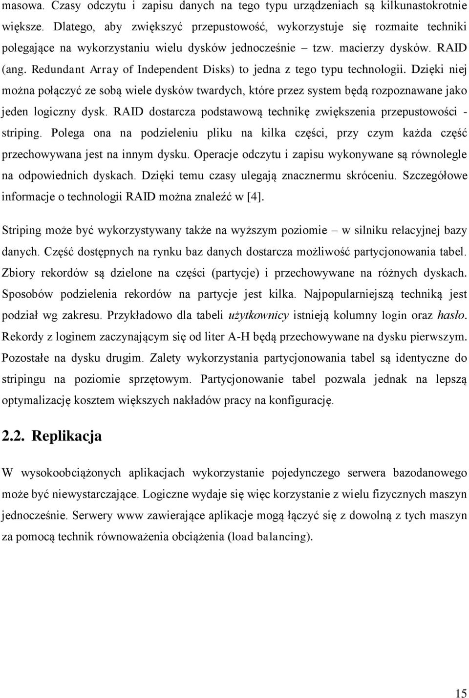 Redundant Array of Independent Disks) to jedna z tego typu technologii. Dzięki niej można połączyć ze sobą wiele dysków twardych, które przez system będą rozpoznawane jako jeden logiczny dysk.