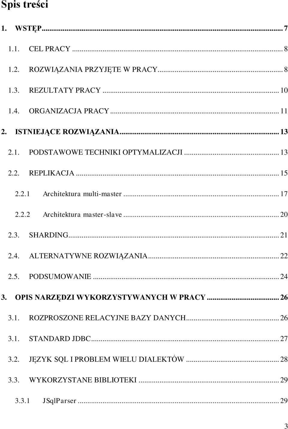 .. 20 2.3. SHARDING... 21 2.4. ALTERNATYWNE ROZWIĄZANIA... 22 2.5. PODSUMOWANIE... 24 3. OPIS NARZĘDZI WYKORZYSTYWANYCH W PRACY... 26 3.1. ROZPROSZONE RELACYJNE BAZY DANYCH.