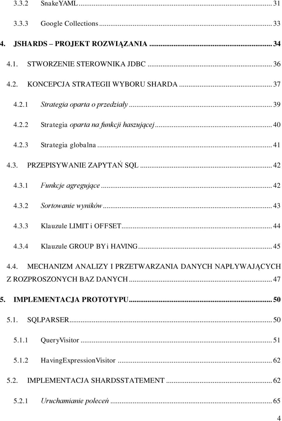 3.3 Klauzule LIMIT i OFFSET... 44 4.3.4 Klauzule GROUP BY i HAVING... 45 4.4. MECHANIZM ANALIZY I PRZETWARZANIA DANYCH NAPŁYWAJĄCYCH Z ROZPROSZONYCH BAZ DANYCH... 47 5.