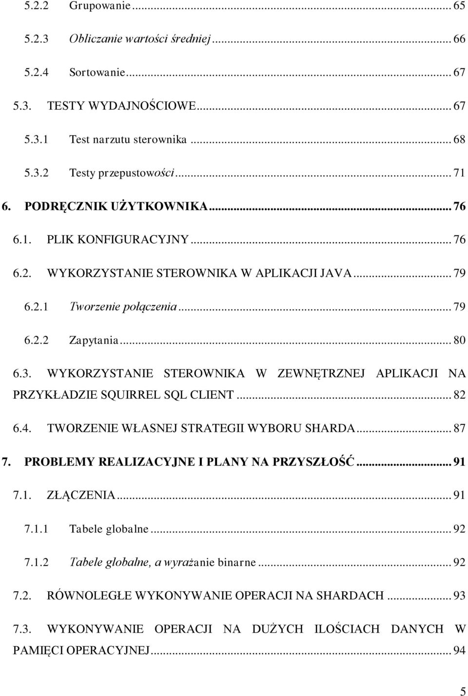 WYKORZYSTANIE STEROWNIKA W ZEWNĘTRZNEJ APLIKACJI NA PRZYKŁADZIE SQUIRREL SQL CLIENT... 82 6.4. TWORZENIE WŁASNEJ STRATEGII WYBORU SHARDA... 87 7. PROBLEMY REALIZACYJNE I PLANY NA PRZYSZŁOŚĆ... 91 7.