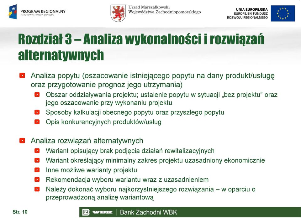 konkurencyjnych produktów/usług Analiza rozwiązań alternatywnych Wariant opisujący brak podjęcia działań rewitalizacyjnych Wariant określający minimalny zakres projektu uzasadniony