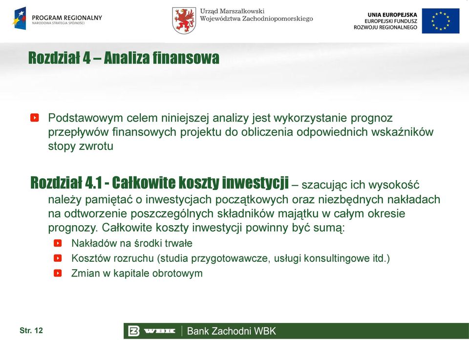 1 - Całkowite koszty inwestycji szacując ich wysokość należy pamiętać o inwestycjach początkowych oraz niezbędnych nakładach na odtworzenie