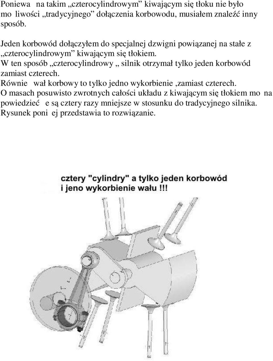 W ten sposób czterocylindrowy silnik otrzymał tylko jeden korbowód zamiast czterech. Również wał korbowy to tylko jedno wykorbienie,zamiast czterech.