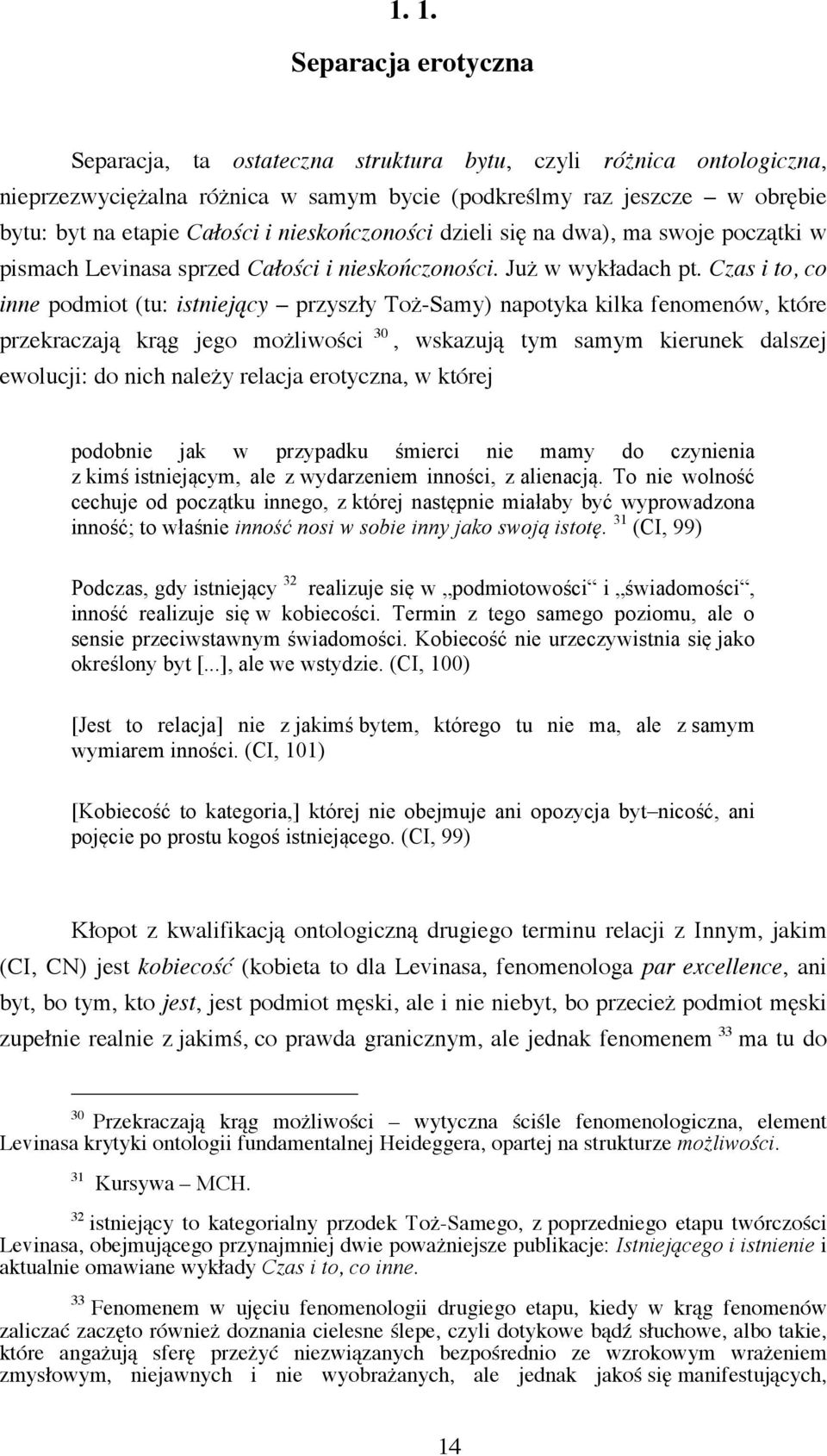 Czas i to, co inne podmiot (tu: istniejący przyszły Toż-Samy) napotyka kilka fenomenów, które przekraczają krąg jego możliwości 30, wskazują tym samym kierunek dalszej ewolucji: do nich należy