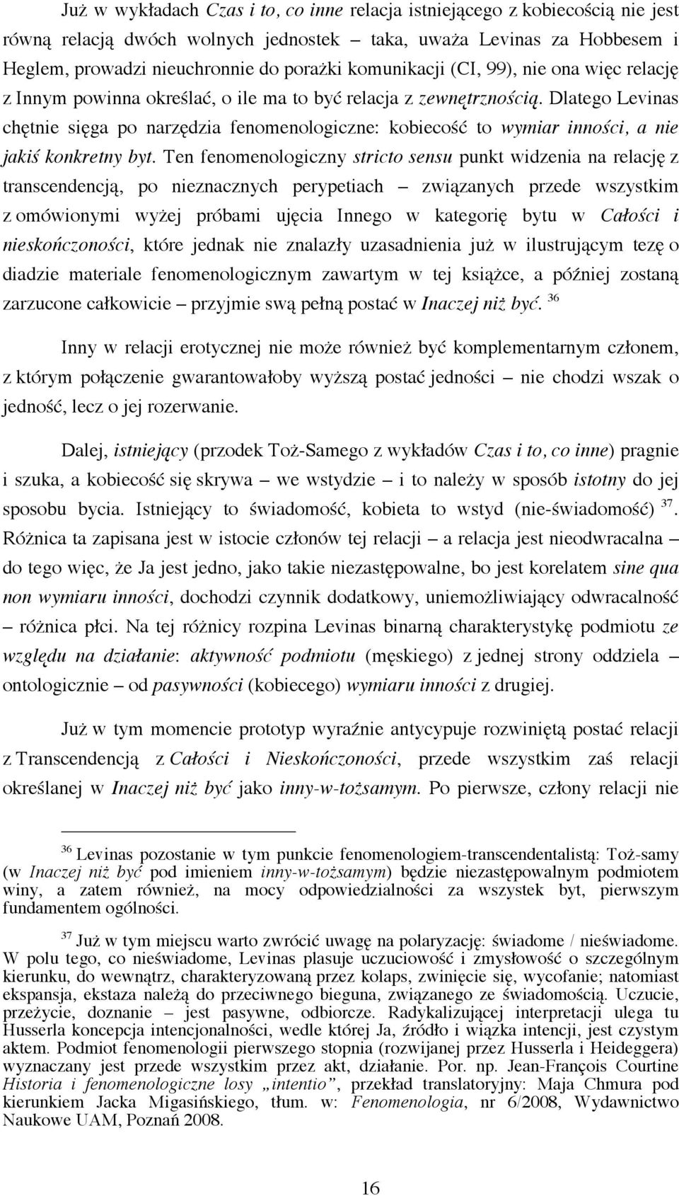 Dlatego Levinas chętnie sięga po narzędzia fenomenologiczne: kobiecość to wymiar inności, a nie jakiś konkretny byt.