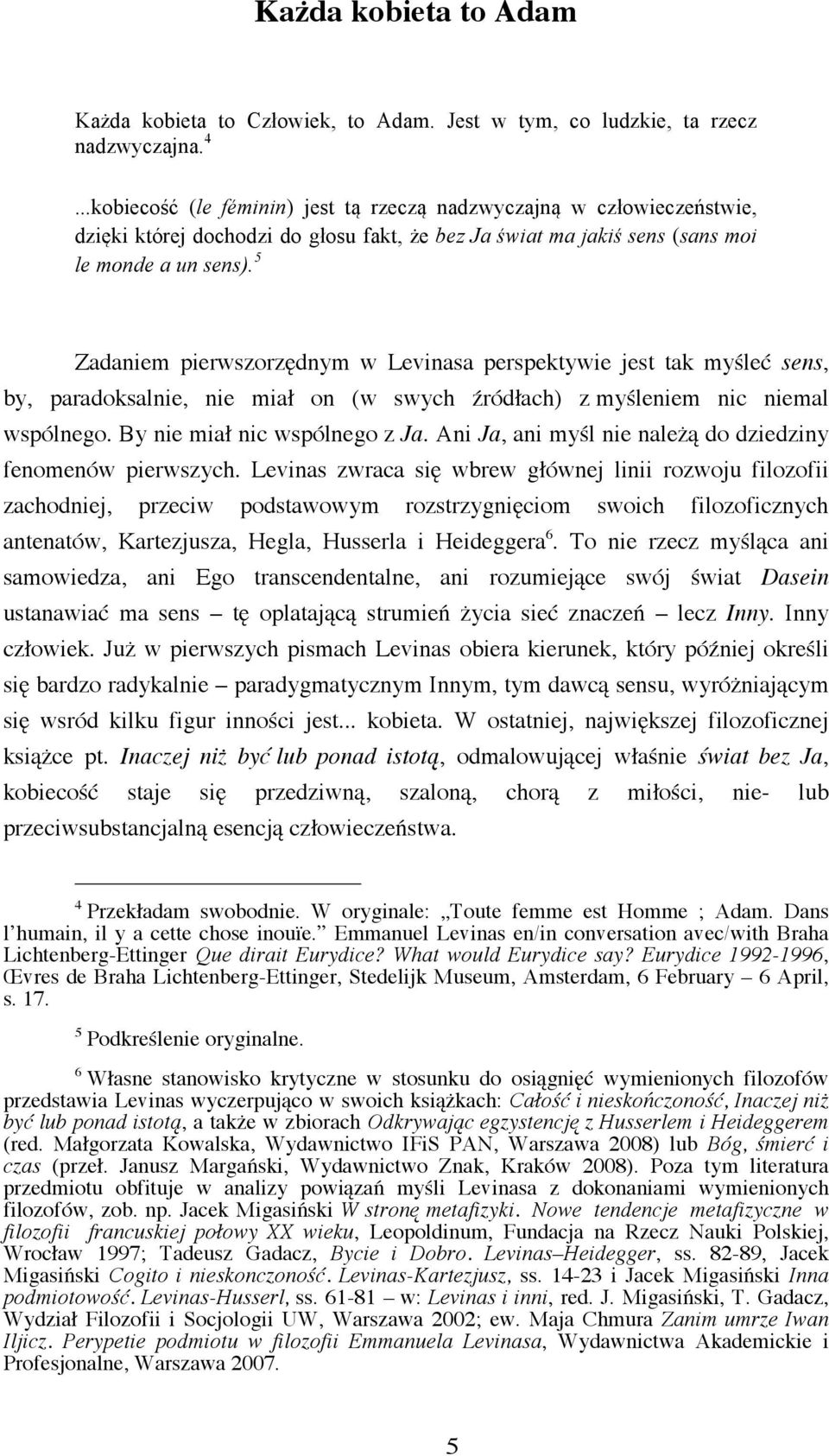 5 Zadaniem pierwszorzędnym w Levinasa perspektywie jest tak myśleć sens, by, paradoksalnie, nie miał on (w swych źródłach) z myśleniem nic niemal wspólnego. By nie miał nic wspólnego z Ja.