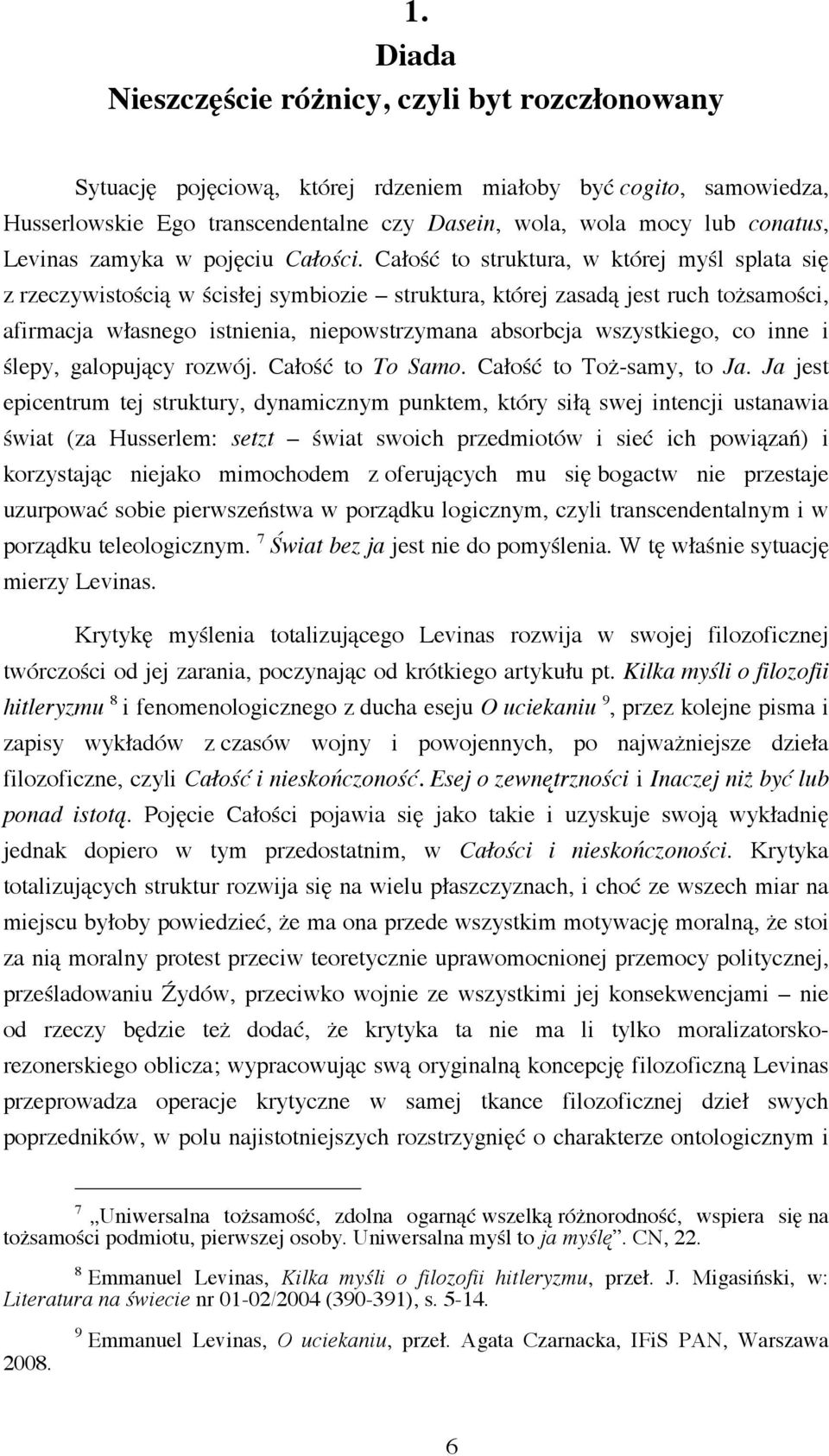 Całość to struktura, w której myśl splata się z rzeczywistością w ścisłej symbiozie struktura, której zasadą jest ruch tożsamości, afirmacja własnego istnienia, niepowstrzymana absorbcja wszystkiego,