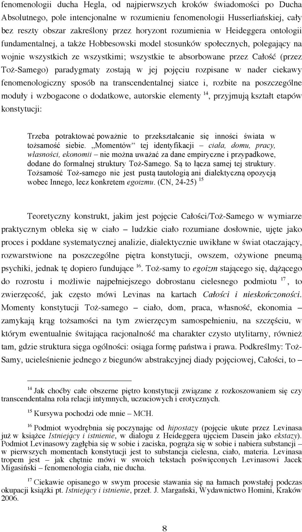 Toż-Samego) paradygmaty zostają w jej pojęciu rozpisane w nader ciekawy fenomenologiczny sposób na transcendentalnej siatce i, rozbite na poszczególne moduły i wzbogacone o dodatkowe, autorskie