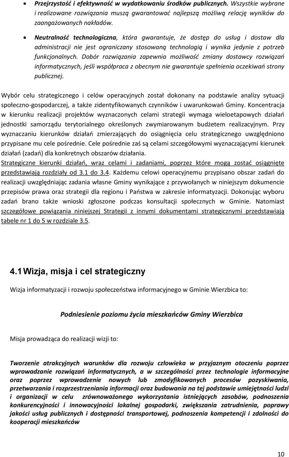 Dobór rozwiązania zapewnia możliwość zmiany dostawcy rozwiązań informatycznych, jeśli współpraca z obecnym nie gwarantuje spełnienia oczekiwań strony publicznej.