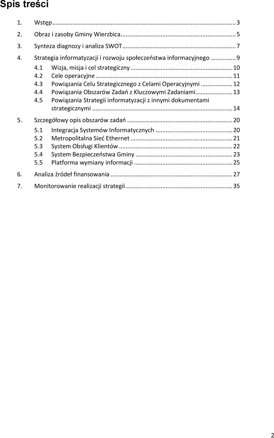 5 Powiązania Strategii informatyzacji z innymi dokumentami strategicznymi... 14 5. Szczegółowy opis obszarów zadań... 20 5.1 Integracja Systemów Informatycznych... 20 5.2 Metropolitalna Sieć Ethernet.