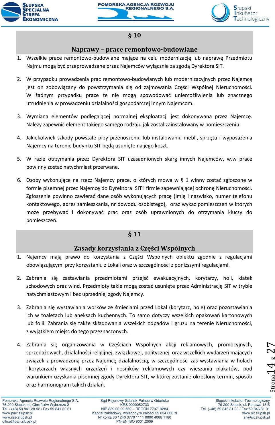 W przypadku prowadzenia prac remontowo-budowlanych lub modernizacyjnych przez Najemcę jest on zobowiązany do powstrzymania się od zajmowania Części Wspólnej Nieruchomości.