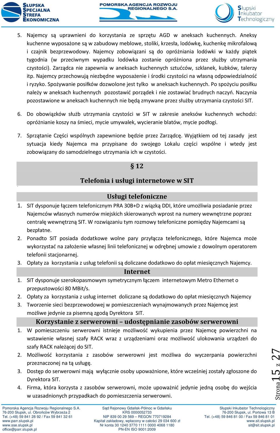 Zarządca nie zapewnia w aneksach kuchennych sztućców, szklanek, kubków, talerzy itp. Najemcy przechowują niezbędne wyposażenie i środki czystości na własną odpowiedzialność i ryzyko.