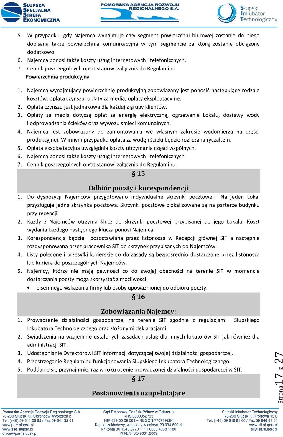 Najemca wynajmujący powierzchnię produkcyjną zobowiązany jest ponosić następujące rodzaje kosztów: opłata czynszu, opłaty za media, opłaty eksploatacyjne. 2.