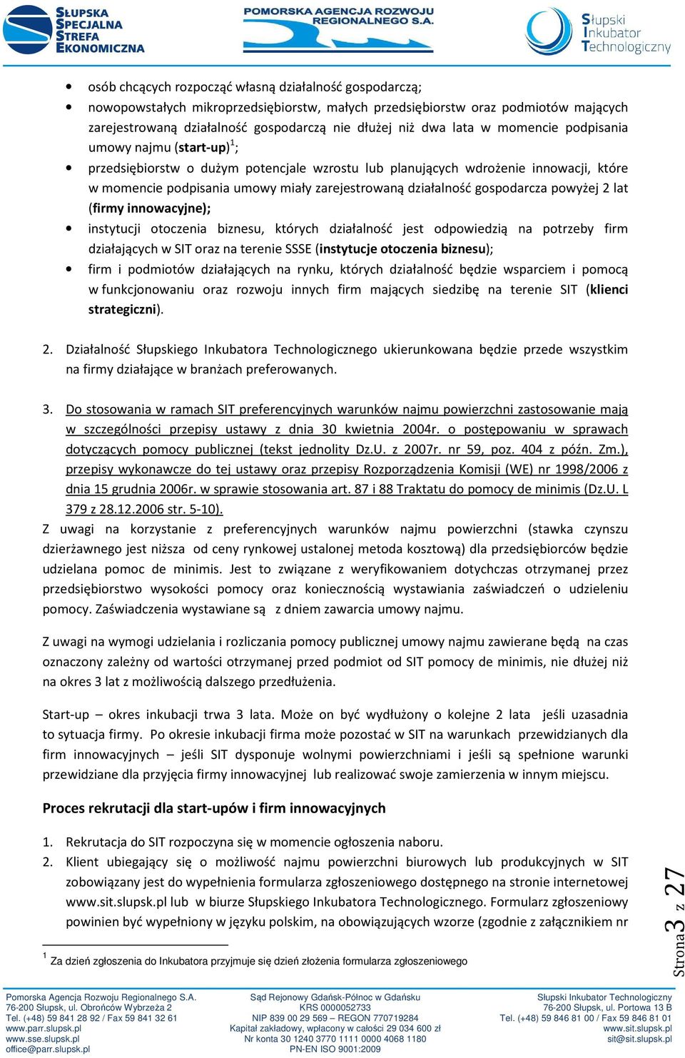 działalność gospodarcza powyżej 2 lat (firmy innowacyjne); instytucji otoczenia biznesu, których działalność jest odpowiedzią na potrzeby firm działających w SIT oraz na terenie SSSE (instytucje