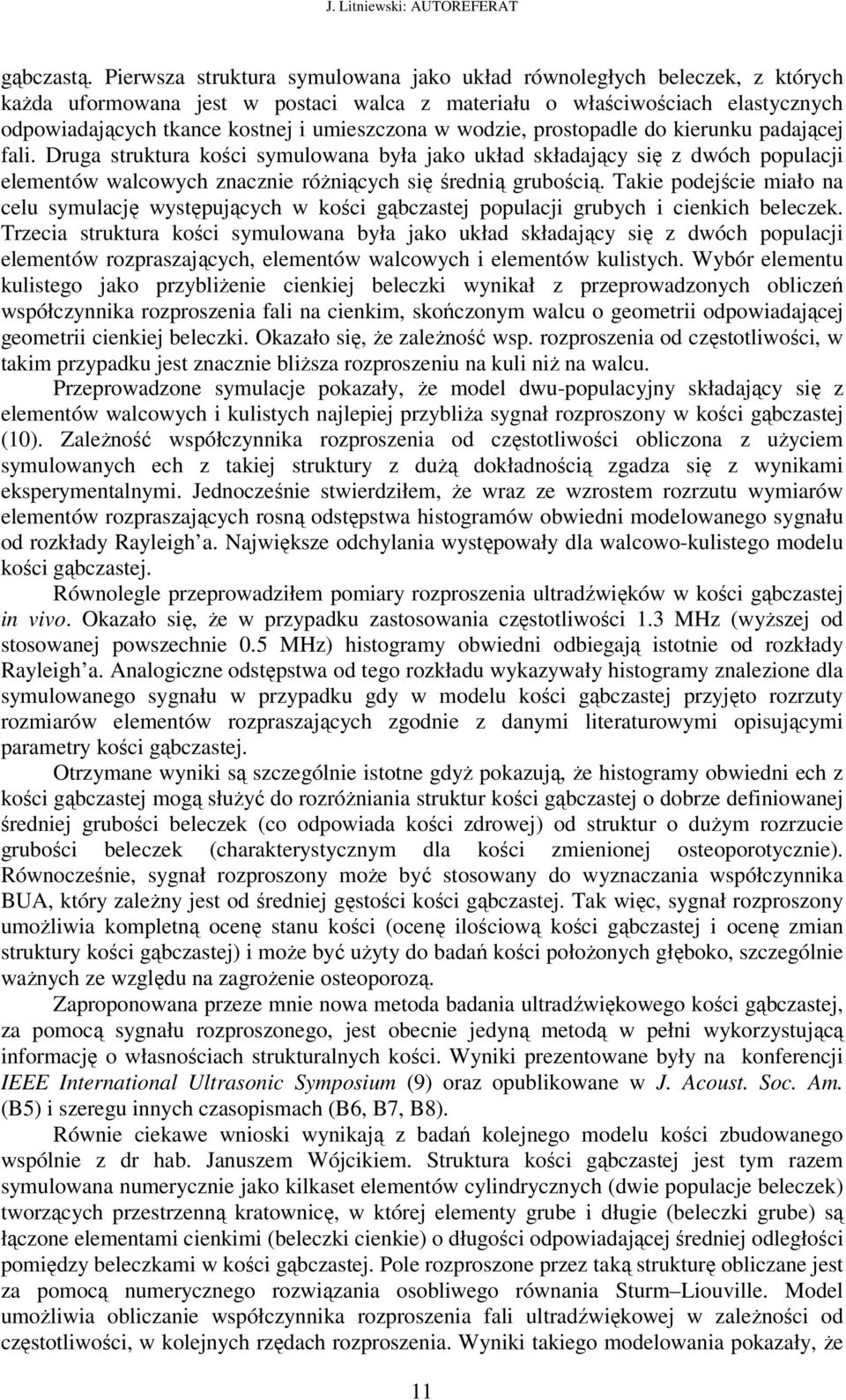 w wodzie, prostopadle do kierunku padającej fali. Druga struktura kości symulowana była jako układ składający się z dwóch populacji elementów walcowych znacznie różniących się średnią grubością.