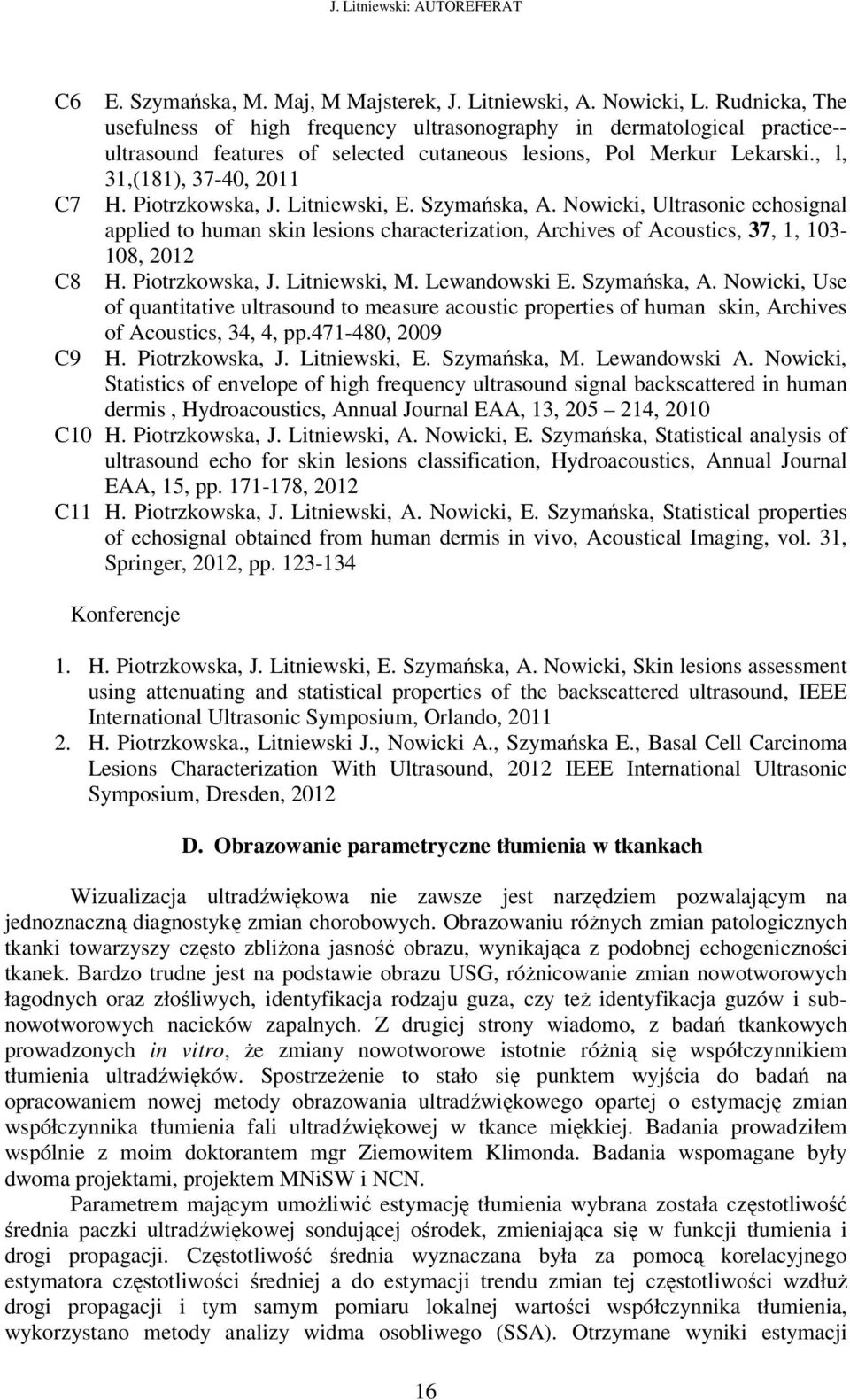 Piotrzkowska, J. Litniewski, E. Szymańska, A. Nowicki, Ultrasonic echosignal applied to human skin lesions characterization, Archives of Acoustics, 37, 1, 103-108, 2012 C8 H. Piotrzkowska, J.