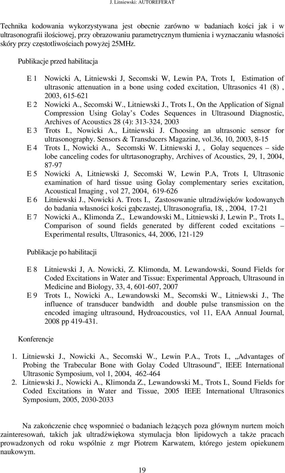 Publikacje przed habilitacja E 1 Nowicki A, Litniewski J, Secomski W, Lewin PA, Trots I, Estimation of ultrasonic attenuation in a bone using coded excitation, Ultrasonics 41 (8), 2003, 615-621 E 2