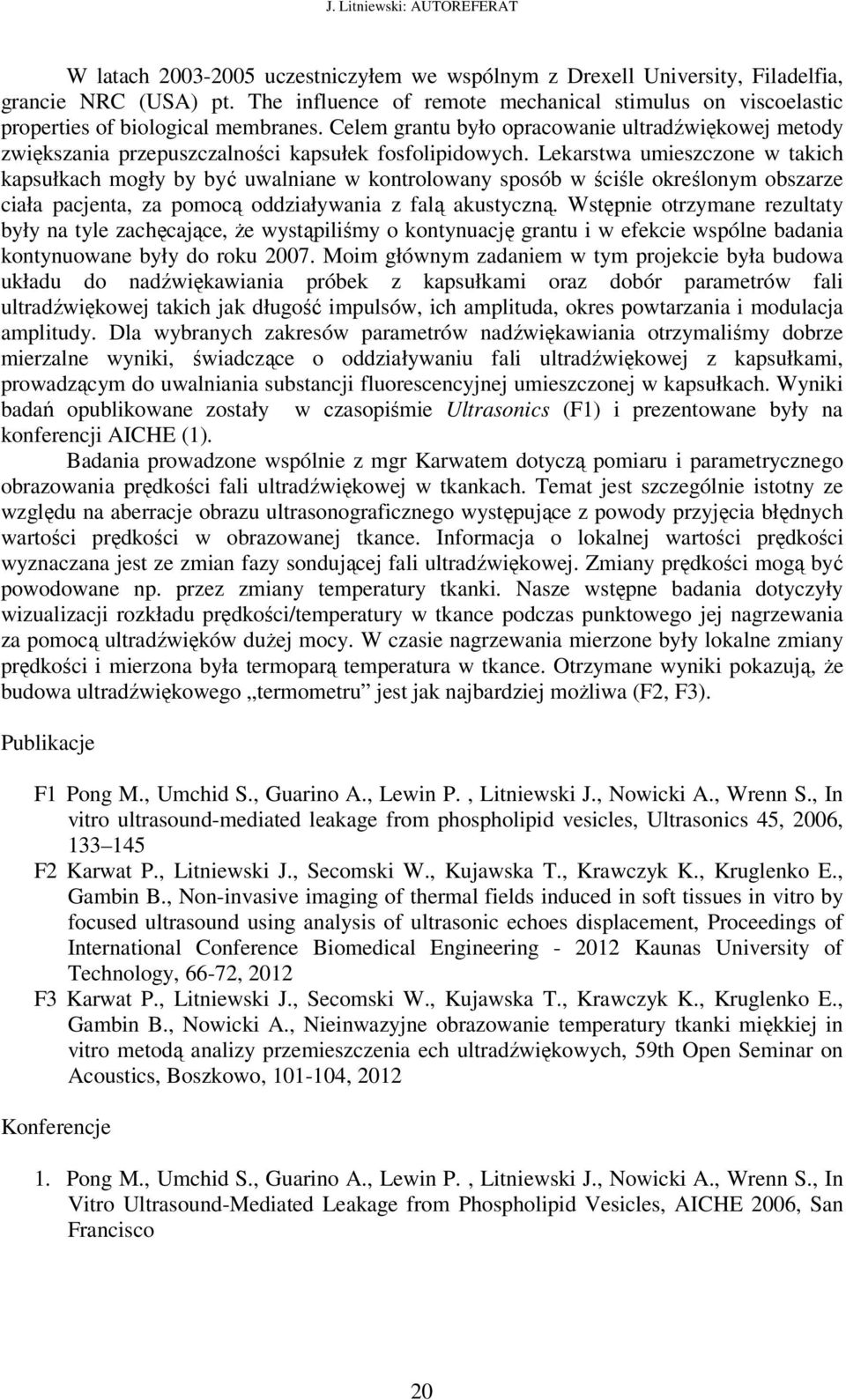 Lekarstwa umieszczone w takich kapsułkach mogły by być uwalniane w kontrolowany sposób w ściśle określonym obszarze ciała pacjenta, za pomocą oddziaływania z falą akustyczną.