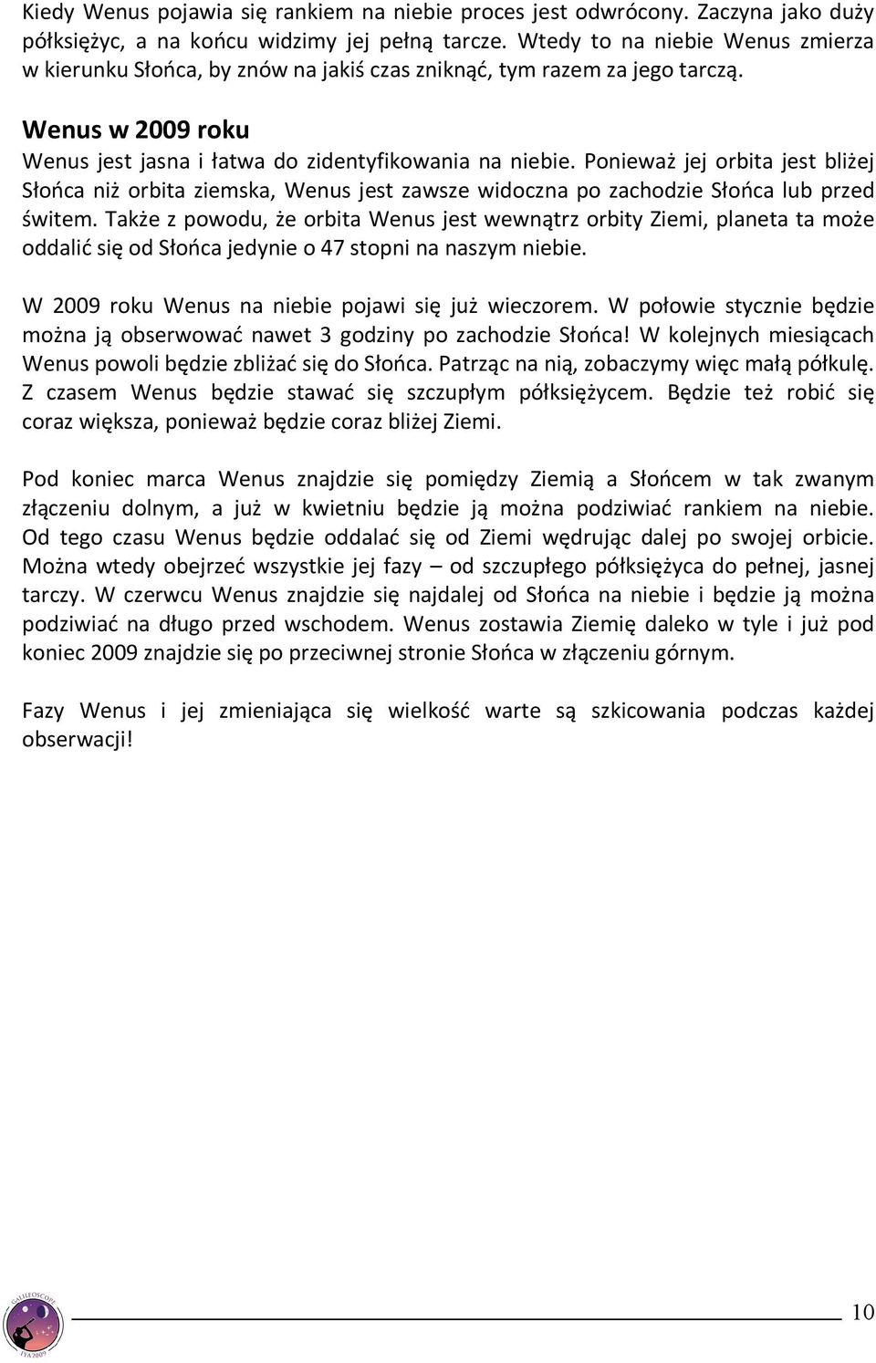 Ponieważ jej orbita jest bliżej Słońca niż orbita ziemska, Wenus jest zawsze widoczna po zachodzie Słońca lub przed świtem.