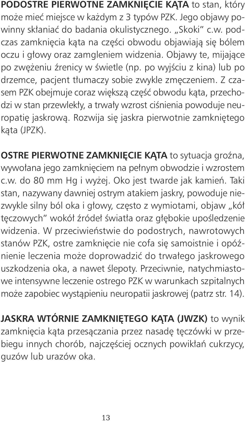 Z czasem PZK obejmuje coraz wi kszà cz Êç obwodu kàta, przechodzi w stan przewlek y, a trwa y wzrost ciênienia powoduje neuropati jaskrowà. Rozwija si jaskra pierwotnie zamkni tego kàta (JPZK).