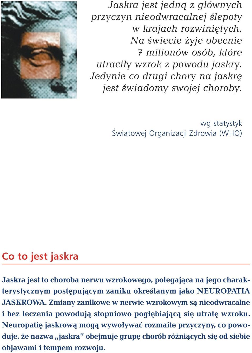 wg statystyk Âwiatowej Organizacji Zdrowia (WHO) Co to jest jaskra Jaskra jest to choroba nerwu wzrokowego, polegajàca na jego charakterystycznym post pujàcym zaniku