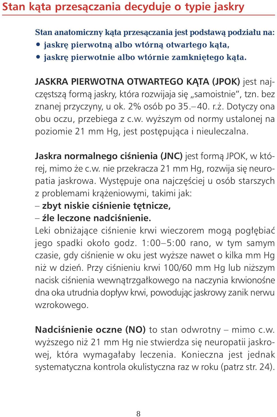 Jaskra normalnego ciênienia (JNC) jest formà JPOK, w której, mimo e c.w. nie przekracza 21 mm Hg, rozwija si neuropatia jaskrowa.