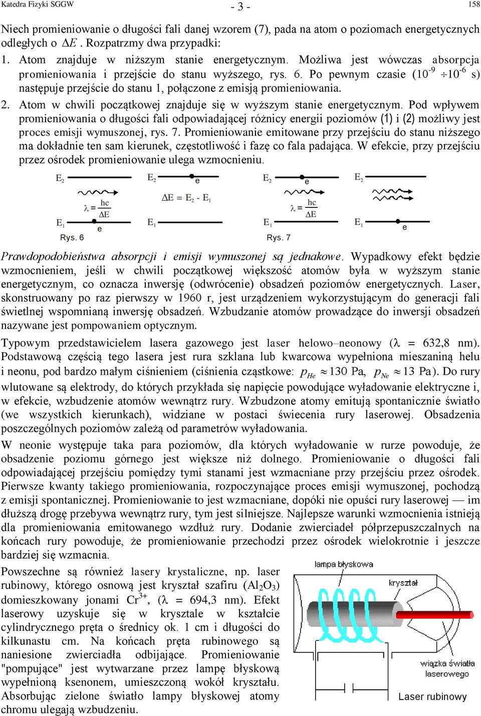 Atom w chwili początkowej zjduje się w wyższym stie eegetyczym. Pod wpływem pomieiowi o długości fli odpowidjącej óżicy eegii poziomów (1) i (2) możliwy jest poces emisji wymuszoej, ys. 7.