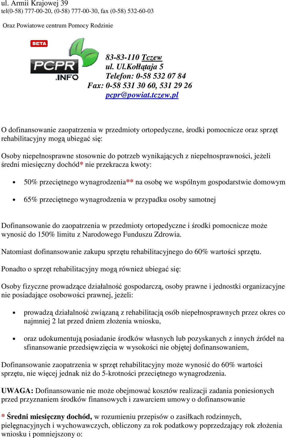 pl O dofinansowanie zaopatrzenia w przedmioty ortopedyczne, środki pomocnicze oraz sprzęt rehabilitacyjny mogą ubiegać się: Osoby niepełnosprawne stosownie do potrzeb wynikających z