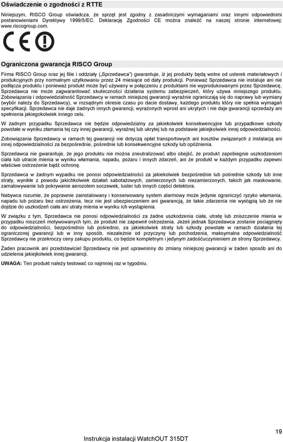 Ograniczona gwarancja RISCO Group Firma RISCO Group oraz jej filie i oddziały ( Sprzedawca ) gwarantuje, iż jej produkty będą wolne od usterek materiałowych i produkcyjnych przy normalnym użytkowaniu