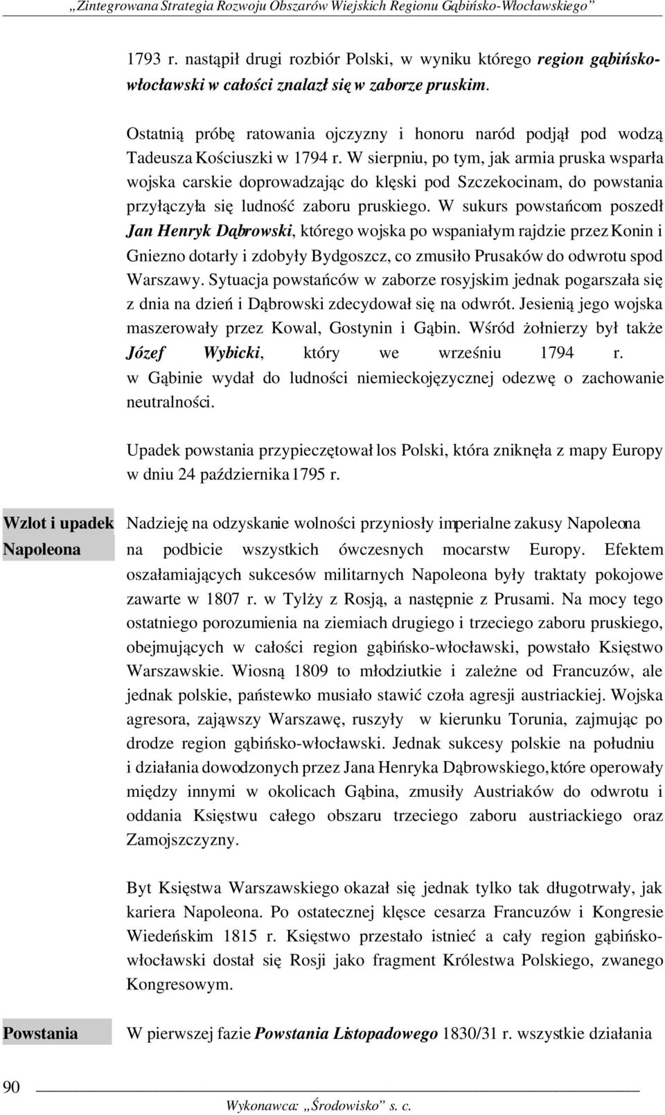 W sierpniu, po tym, jak armia pruska wsparła wojska carskie doprowadzając do klęski pod Szczekocinam, do powstania przyłączyła się ludność zaboru pruskiego.