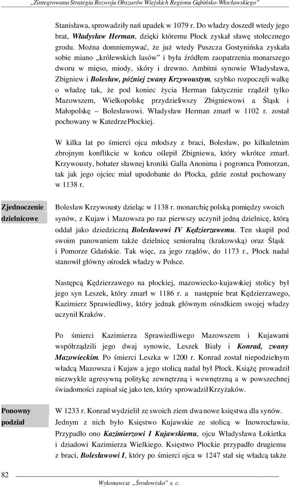 Ambitni synowie Władysława, Zbigniew i Bolesław, później zwany Krzywoustym, szybko rozpoczęli walkę o władzę tak, że pod koniec życia Herman faktycznie rządził tylko Mazowszem, Wielkopolskę