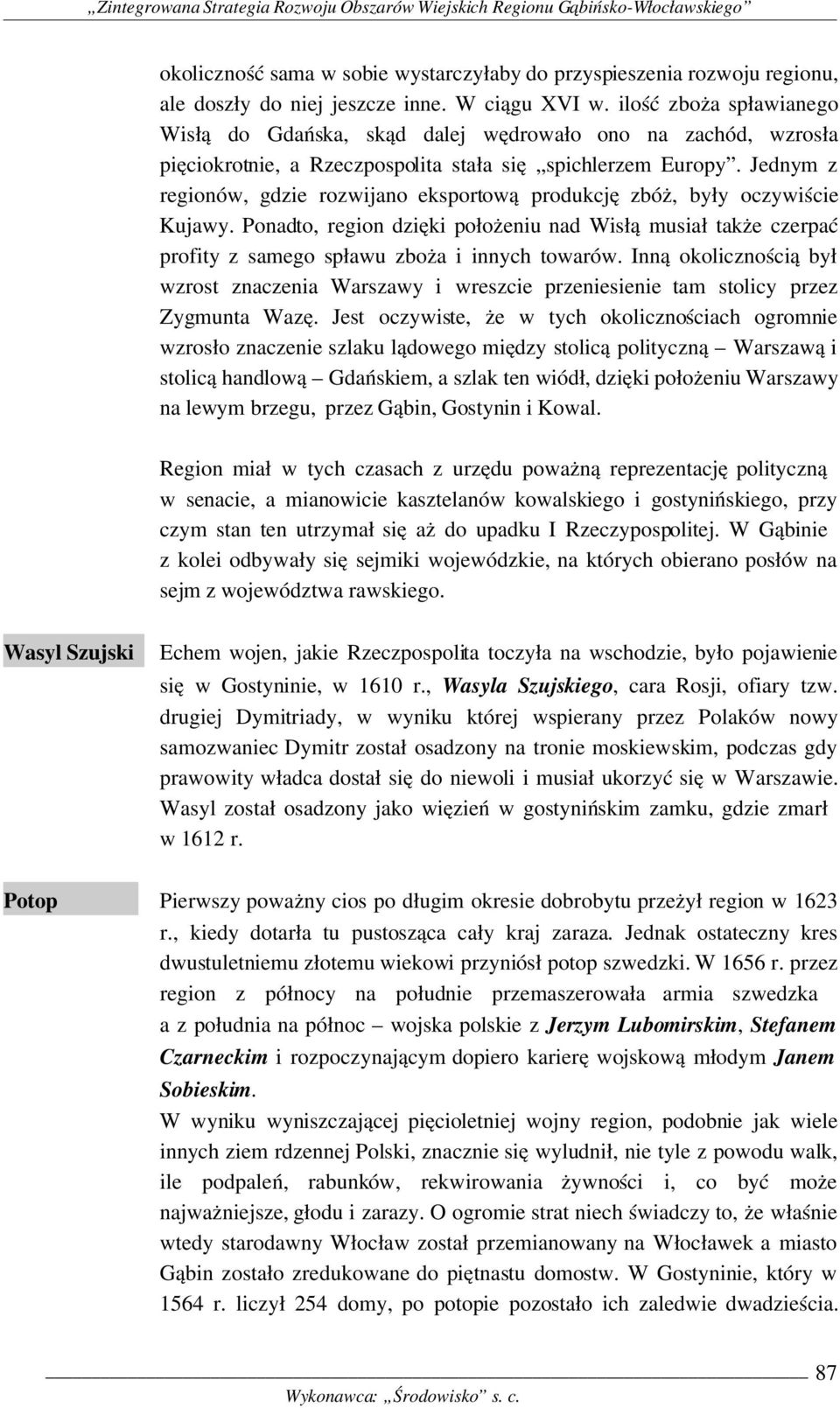 Jednym z regionów, gdzie rozwijano eksportową produkcję zbóż, były oczywiście Kujawy. Ponadto, region dzięki położeniu nad Wisłą musiał także czerpać profity z samego spławu zboża i innych towarów.