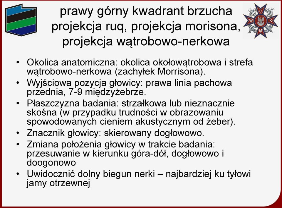 Płaszczyzna badania: strzałkowa lub nieznacznie skośna (w przypadku trudności w obrazowaniu spowodowanych cieniem akustycznym od żeber).