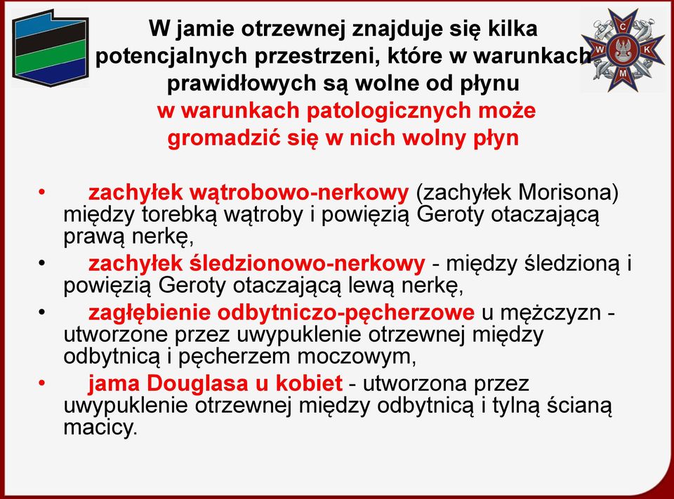 zachyłek śledzionowo-nerkowy - między śledzioną i powięzią Geroty otaczającą lewą nerkę, zagłębienie odbytniczo-pęcherzowe u mężczyzn - utworzone