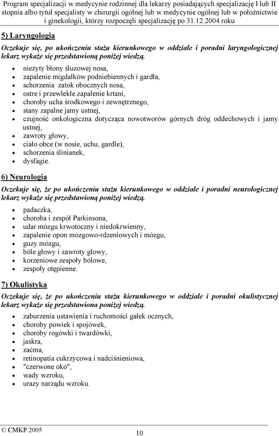 jamy ustnej, czujność onkologiczna dotycząca nowotworów górnych dróg oddechowych i jamy ustnej, zawroty głowy, ciało obce (w nosie, uchu, gardle), schorzenia ślinianek, dysfagie.