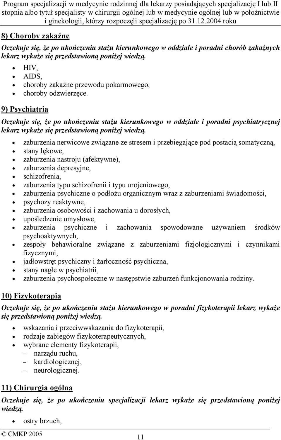 9) Psychiatria Oczekuje się, że po ukończeniu stażu kierunkowego w oddziale i poradni psychiatrycznej lekarz wykaże się przedstawioną poniżej wiedzą.