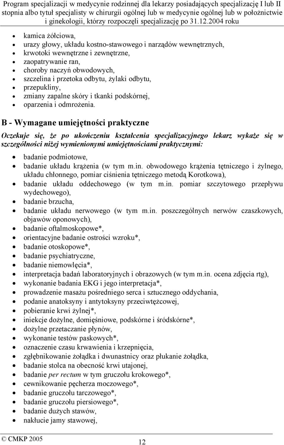 B - Wymagane umiejętności praktyczne Oczekuje się, że po ukończeniu kształcenia specjalizacyjnego lekarz wykaże się w szczególności niżej wymienionymi umiejętnościami praktycznymi: badanie