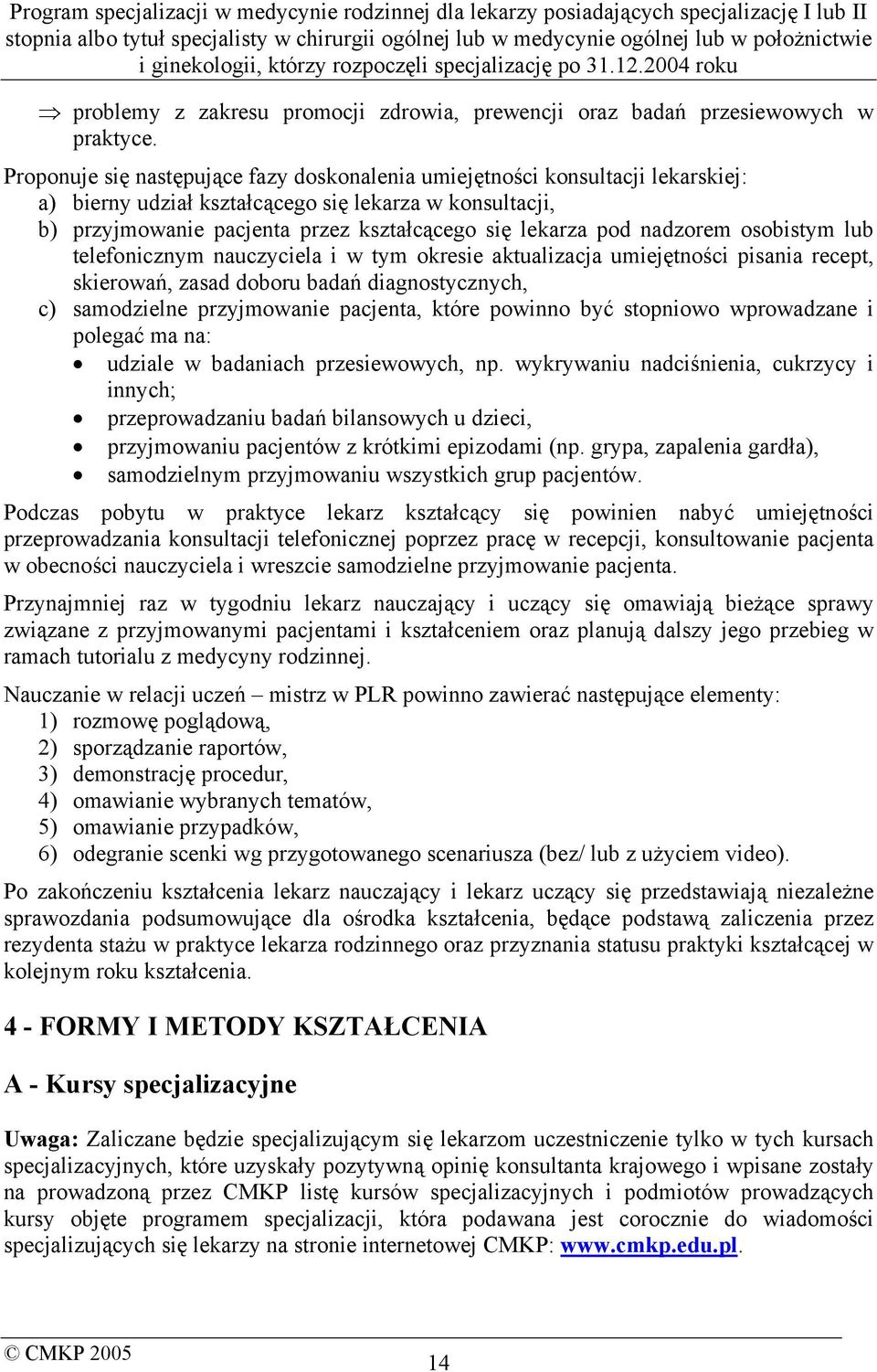 nadzorem osobistym lub telefonicznym nauczyciela i w tym okresie aktualizacja umiejętności pisania recept, skierowań, zasad doboru badań diagnostycznych, c) samodzielne przyjmowanie pacjenta, które