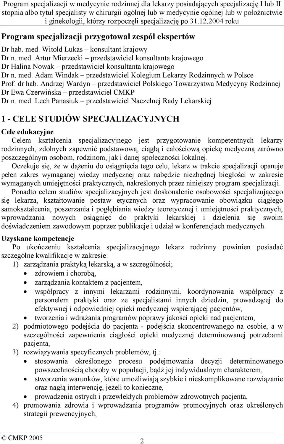 med. Lech Panasiuk przedstawiciel Naczelnej Rady Lekarskiej 1 - CELE STUDIÓW SPECJALIZACYJNYCH Cele edukacyjne Celem kształcenia specjalizacyjnego jest przygotowanie kompetentnych lekarzy rodzinnych,