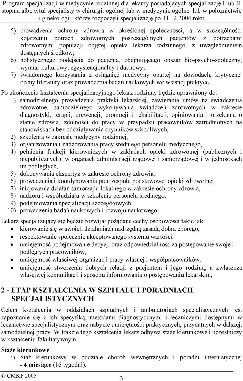 korzystania z osiągnięć medycyny opartej na dowodach, krytycznej oceny literatury oraz prowadzenia badań naukowych we własnej praktyce.