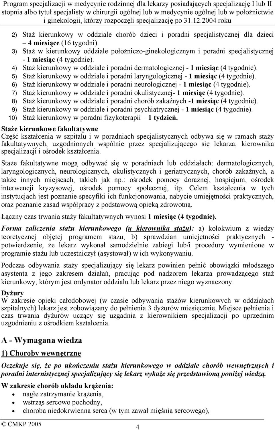 5) Staż kierunkowy w oddziale i poradni laryngologicznej - 1 miesiąc (4 tygodnie). 6) Staż kierunkowy w oddziale i poradni neurologicznej - 1 miesiąc (4 tygodnie).