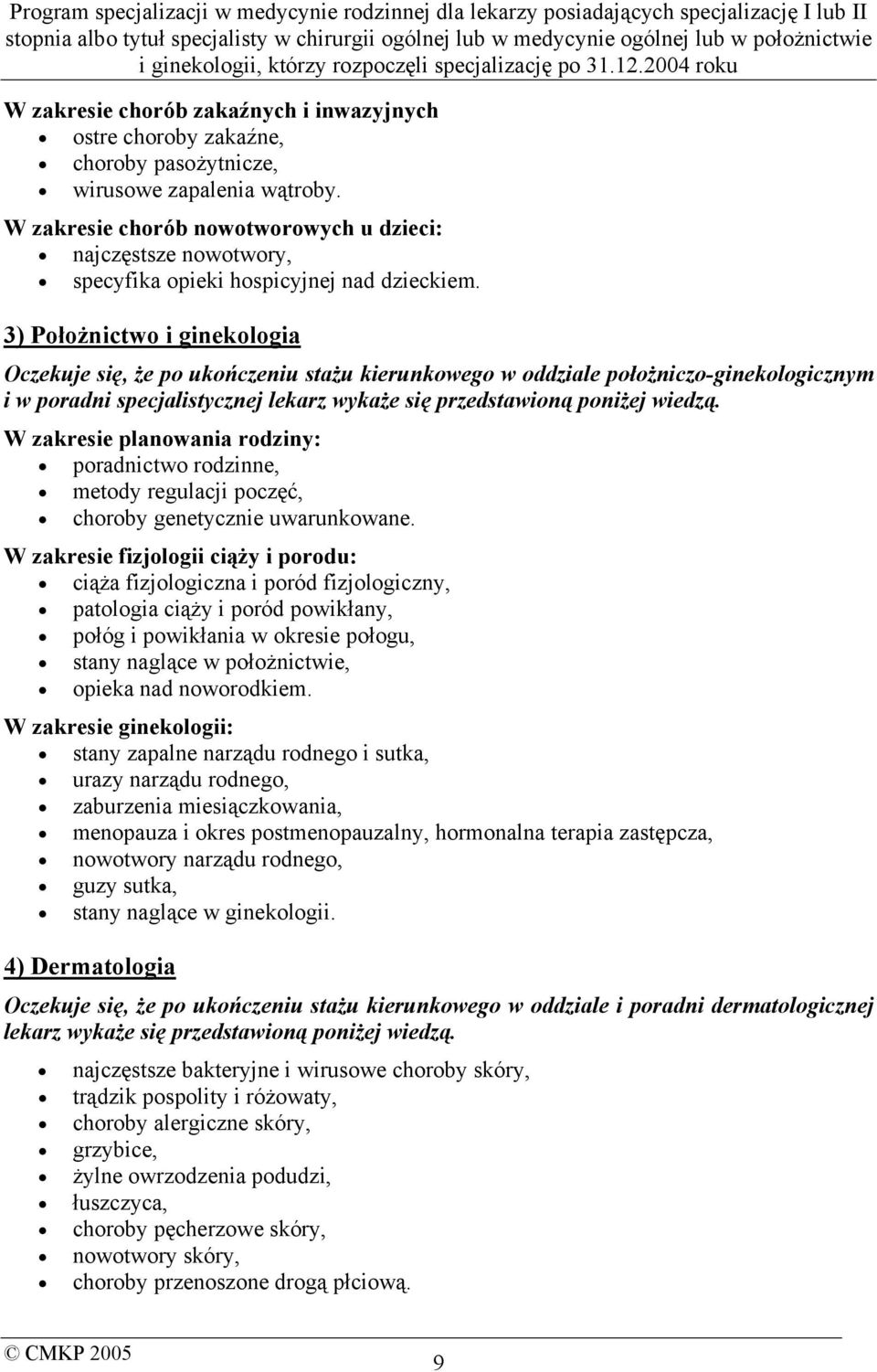 3) Położnictwo i ginekologia Oczekuje się, że po ukończeniu stażu kierunkowego w oddziale położniczo-ginekologicznym i w poradni specjalistycznej lekarz wykaże się przedstawioną poniżej wiedzą.