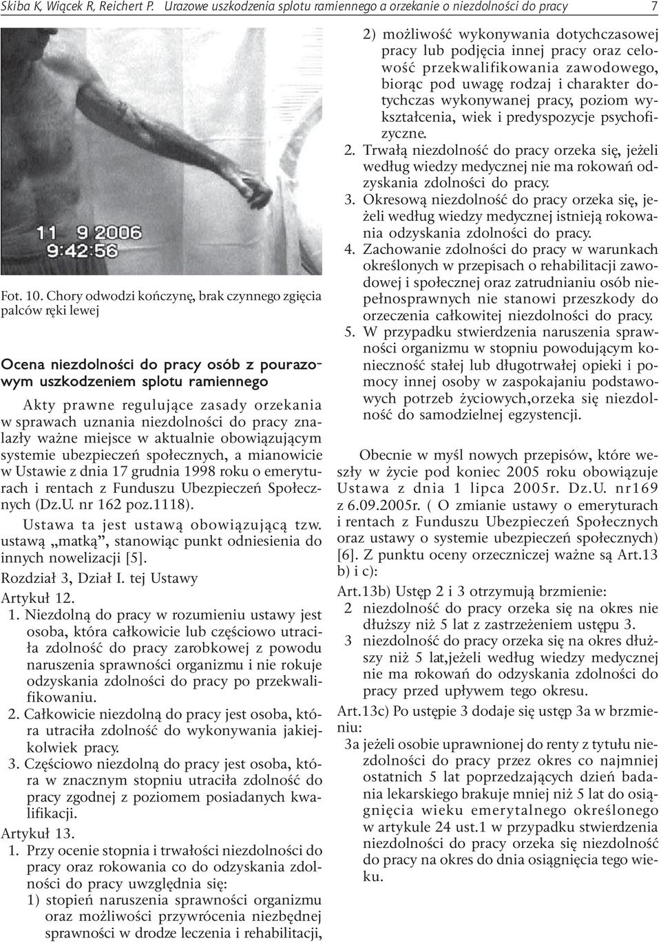 niezdolnoœci do pracy znalaz³y wa ne miejsce w aktualnie obowi¹zuj¹cym systemie ubezpieczeñ spo³ecznych, a mianowicie w Ustawie z dnia 17 grudnia 1998 roku o emeryturach i rentach z Funduszu