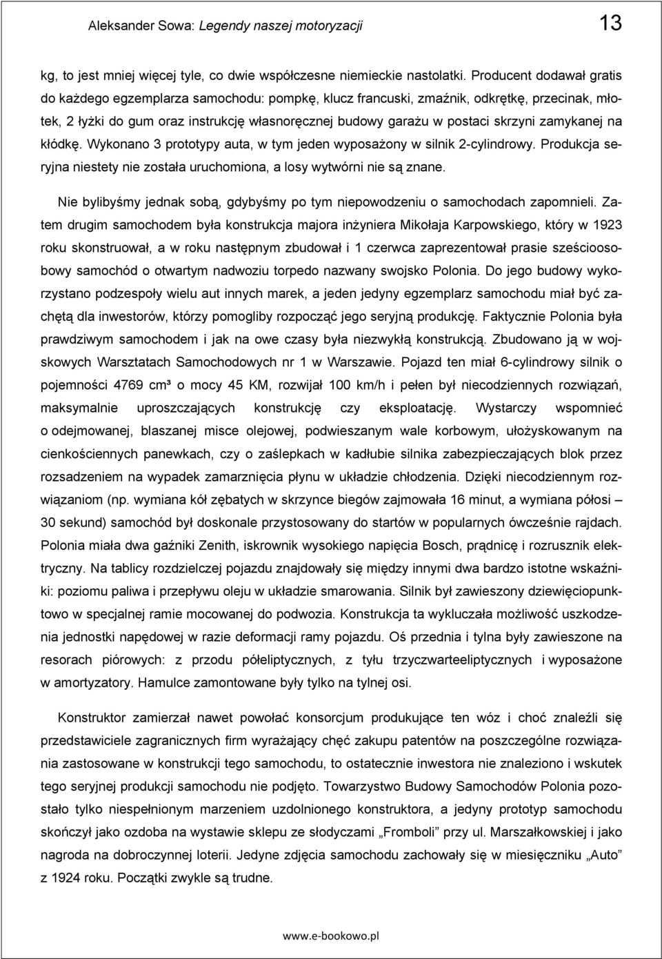 zamykanej na kłódk. Wykonano 3 prototypy auta, w tym jeden wyposa ony w silnik 2-cylindrowy. Produkcja seryjna niestety nie została uruchomiona, a losy wytwórni nie s znane.