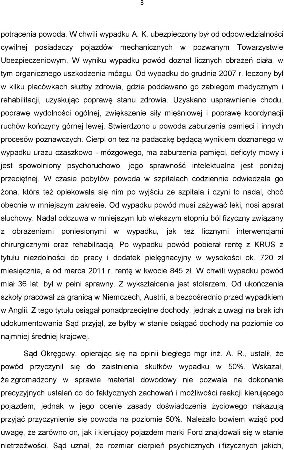 leczony był w kilku placówkach służby zdrowia, gdzie poddawano go zabiegom medycznym i rehabilitacji, uzyskując poprawę stanu zdrowia.