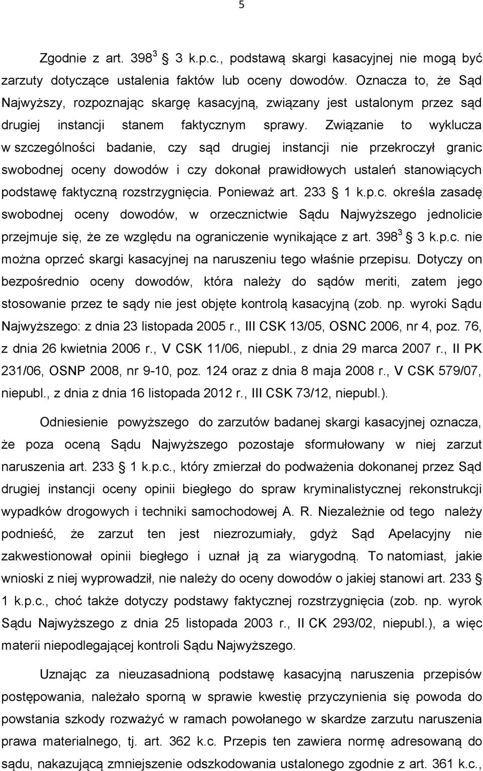 Związanie to wyklucza w szczególności badanie, czy sąd drugiej instancji nie przekroczył granic swobodnej oceny dowodów i czy dokonał prawidłowych ustaleń stanowiących podstawę faktyczną