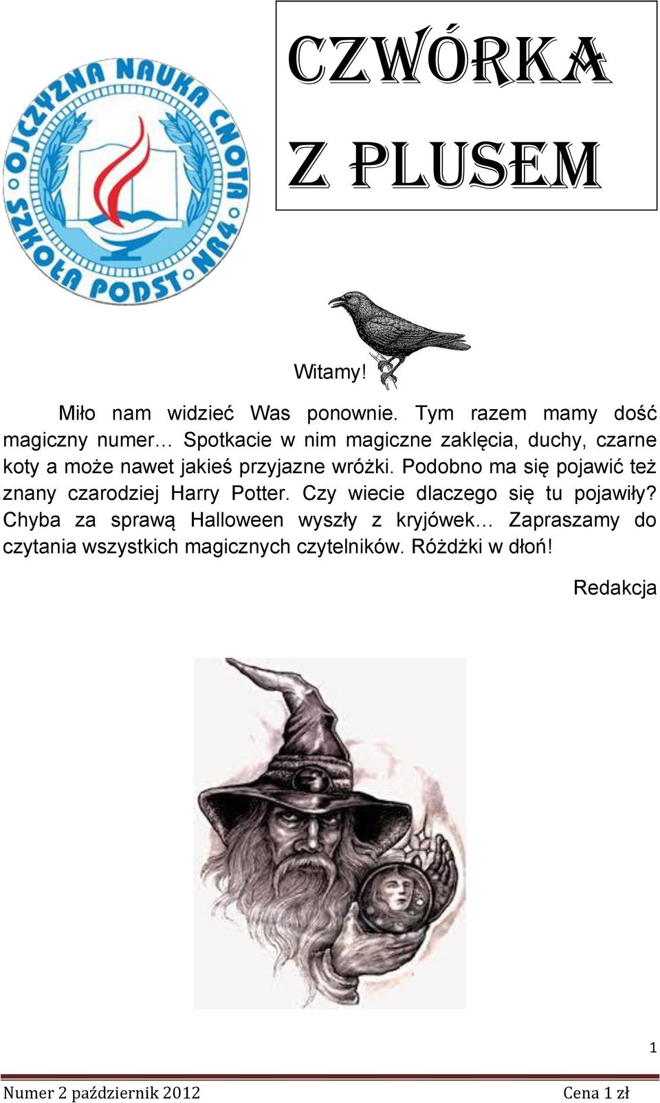 jakieś przyjazne wróżki. Podobno ma się pojawić też znany czarodziej Harry Potter.