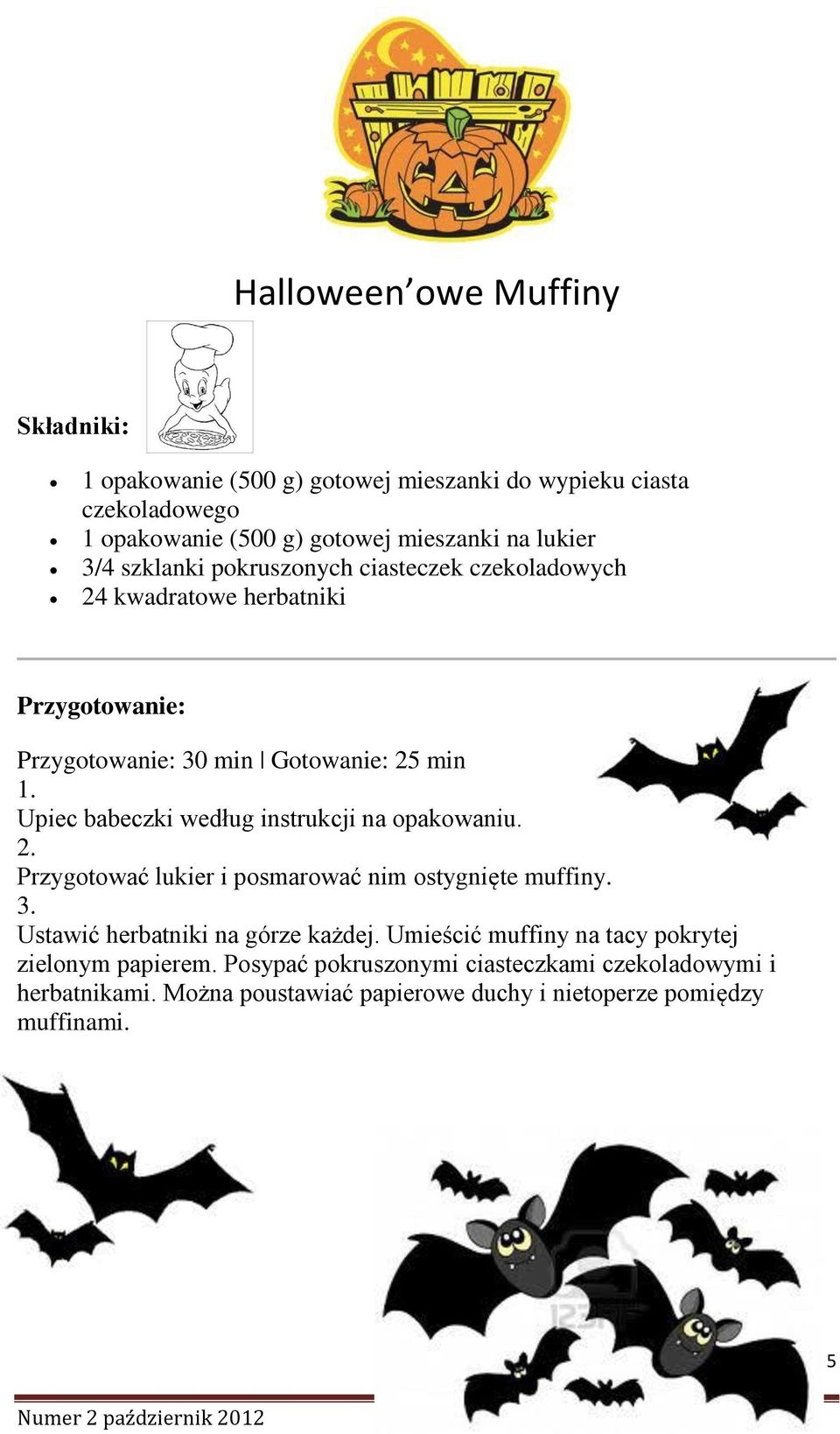 Upiec babeczki według instrukcji na opakowaniu. 2. Przygotować lukier i posmarować nim ostygnięte muffiny. 3. Ustawić herbatniki na górze każdej.